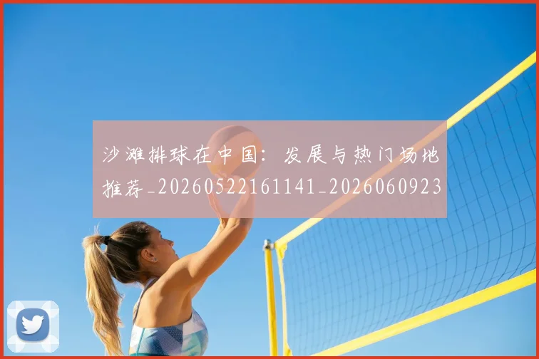 沙滩排球在中国：发展与热门场地推荐_20260522161141_20260609232613