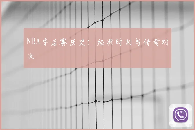 NBA季后赛历史：经典时刻与传奇对决