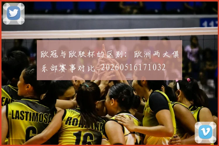 欧冠与欧联杯的区别：欧洲两大俱乐部赛事对比_20260516171032
