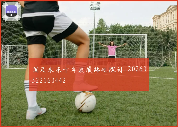 国足未来十年发展路径探讨_20260522160442