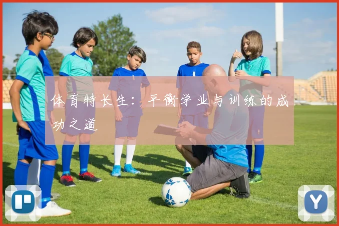 体育特长生:平衡学业与训练的成功之道